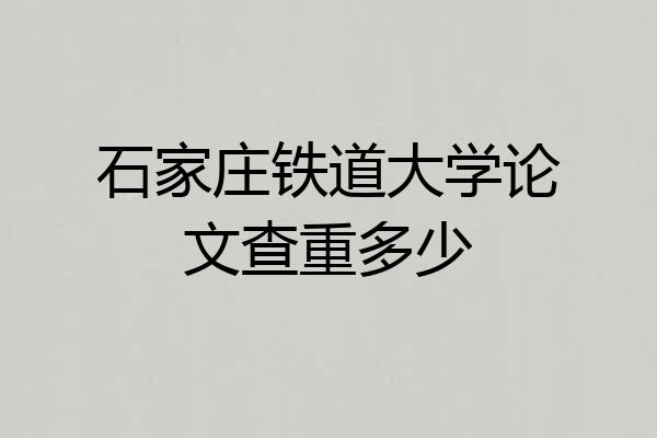 石家庄铁道大学论文查重多少