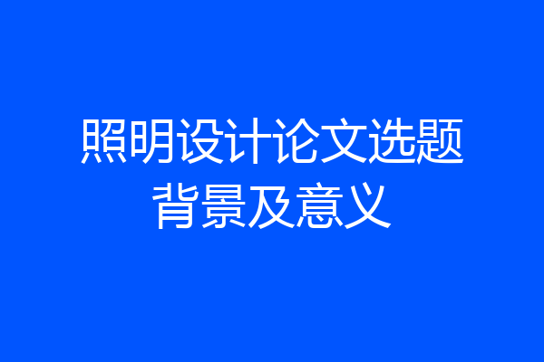 照明设计论文选题背景及意义