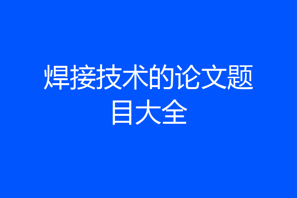 焊接技术的论文题目大全