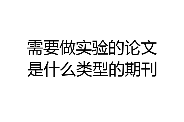 需要做实验的论文是什么类型的期刊