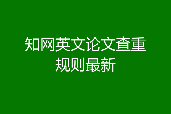 知网英文论文查重规则最新