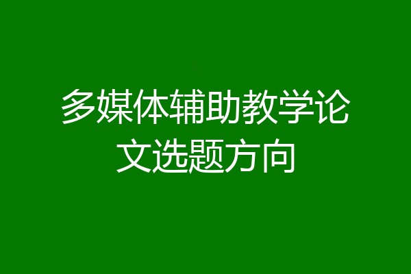 多媒体辅助教学论文选题方向