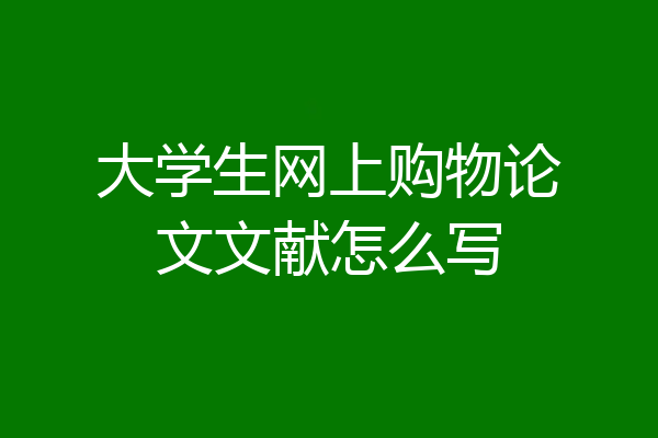大学生网上购物论文文献怎么写