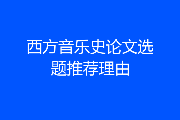 西方音乐史论文选题推荐理由