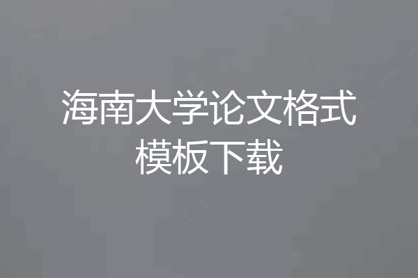 海南大学论文格式模板下载