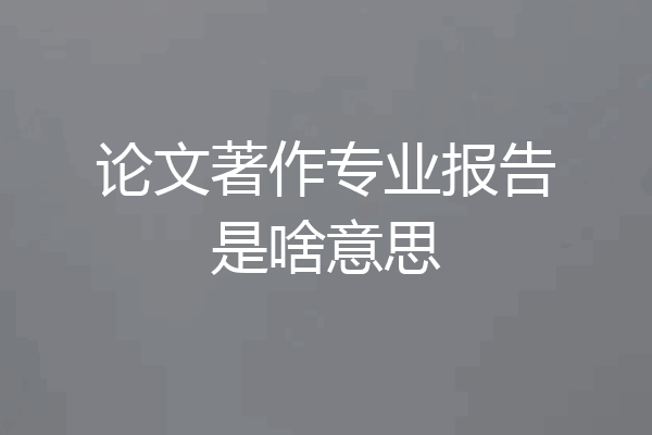 论文著作专业报告是啥意思