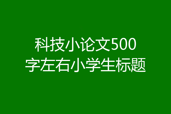科技小论文500字左右小学生标题