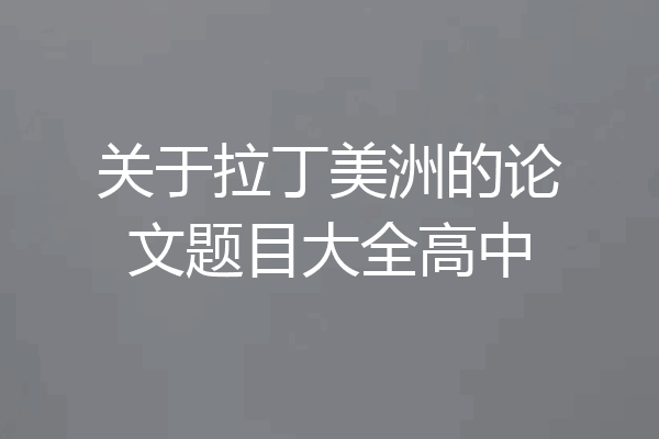 关于拉丁美洲的论文题目大全高中