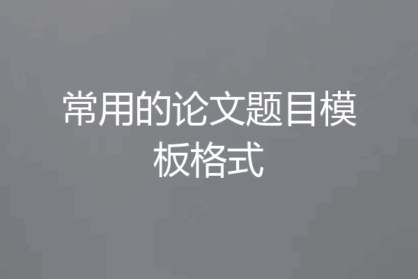 常用的论文题目模板格式