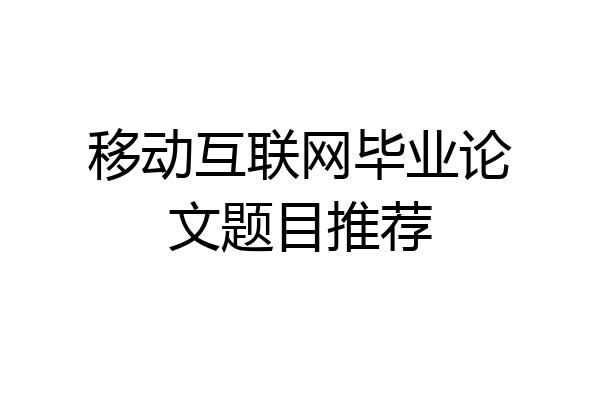 移动互联网毕业论文题目推荐