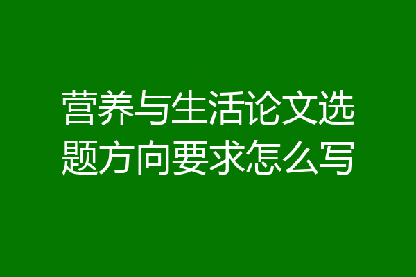 营养与生活论文选题方向要求怎么写