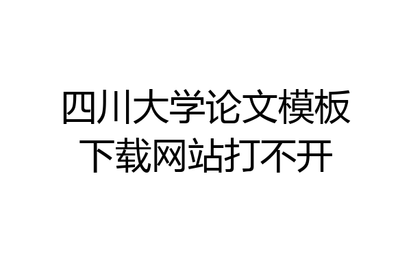 四川大学论文模板下载网站打不开