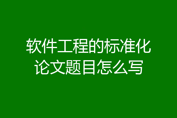 软件工程的标准化论文题目怎么写