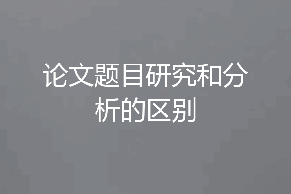 论文题目研究和分析的区别