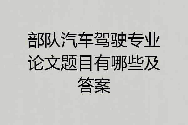 部队汽车驾驶专业论文题目有哪些及答案