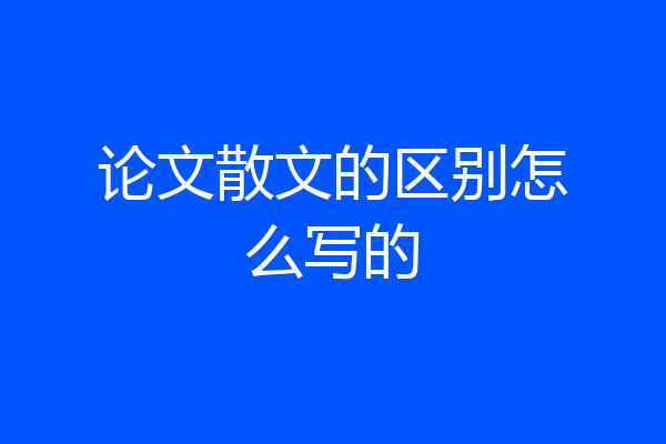 论文散文的区别怎么写的