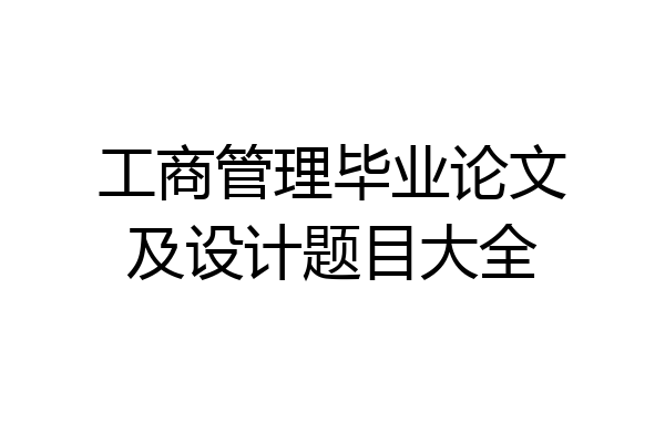 工商管理毕业论文及设计题目大全