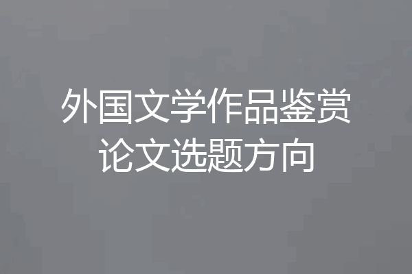 外国文学作品鉴赏论文选题方向