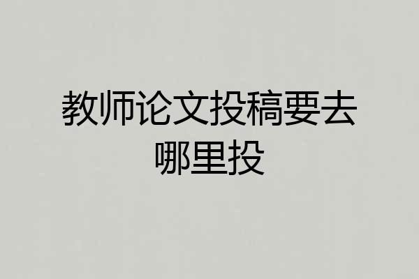 教师论文投稿要去哪里投