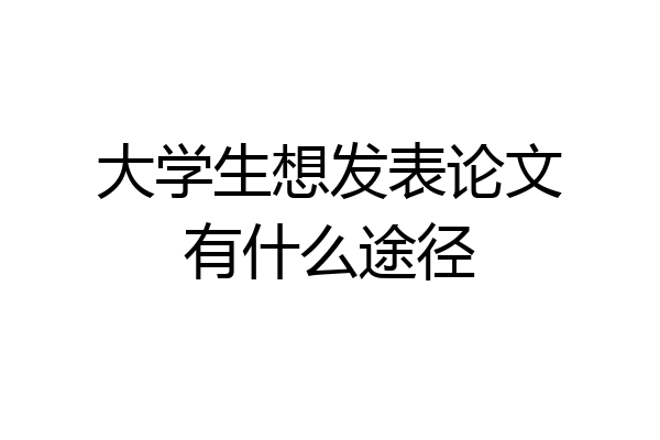 大学生想发表论文有什么途径