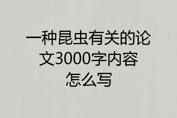 一种昆虫有关的论文3000字内容怎么写