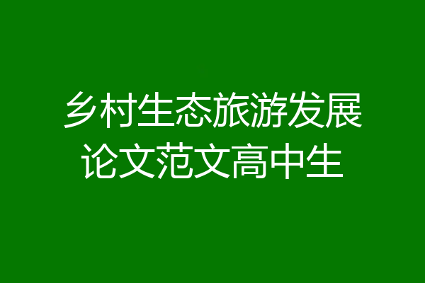 乡村生态旅游发展论文范文高中生