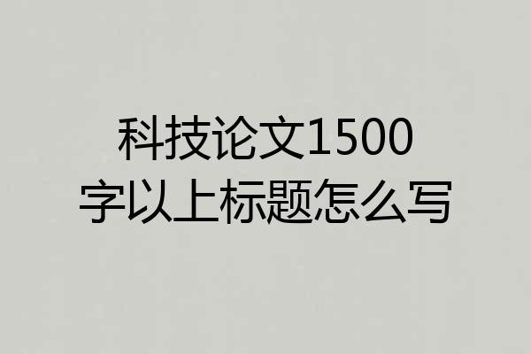 科技论文1500字以上标题怎么写