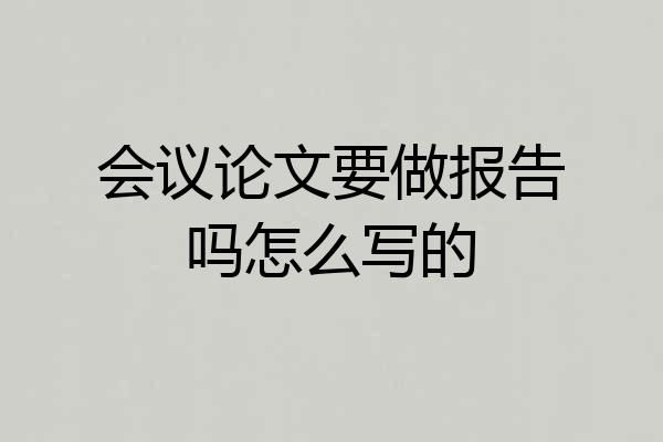 会议论文要做报告吗怎么写的