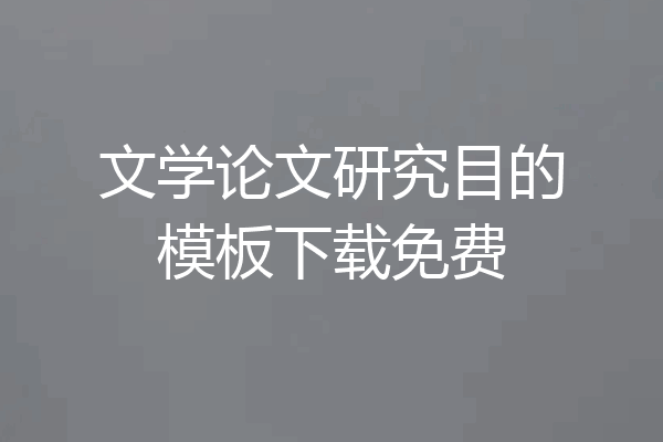 文学论文研究目的模板下载免费