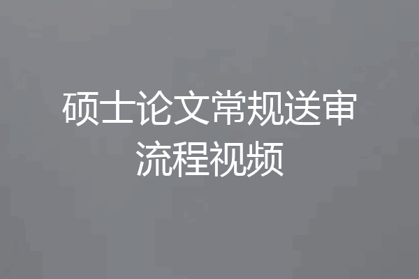硕士论文常规送审流程视频