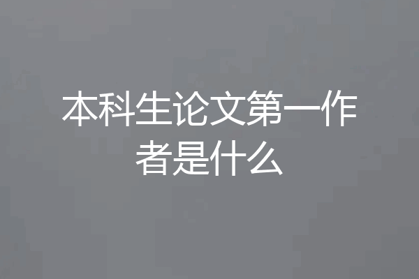 本科生论文第一作者是什么