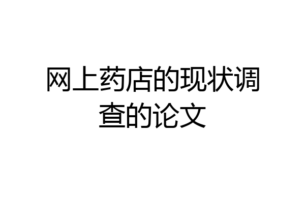 网上药店的现状调查的论文