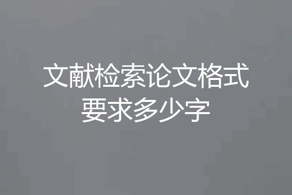 文献检索论文格式要求多少字