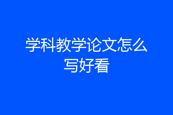 学科教学论文怎么写好看