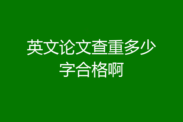英文论文查重多少字合格啊