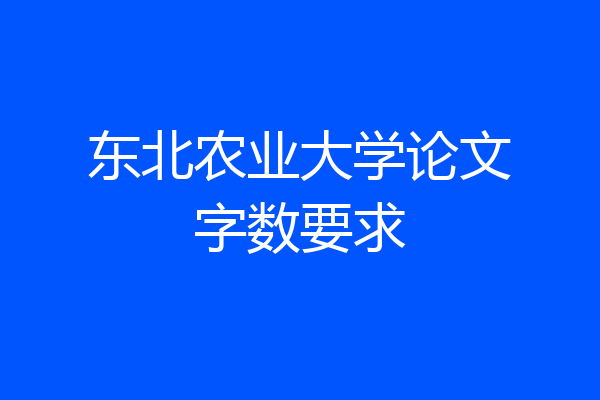 东北农业大学论文字数要求