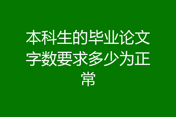 本科生的毕业论文字数要求多少为正常