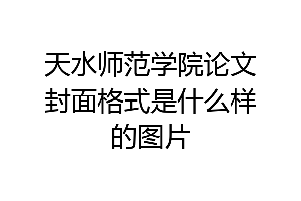 天水师范学院论文封面格式是什么样的图片