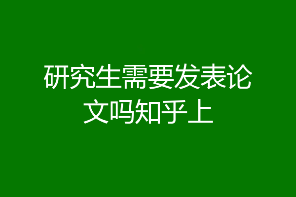 研究生需要发表论文吗知乎上
