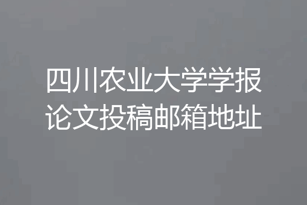四川农业大学学报论文投稿邮箱地址