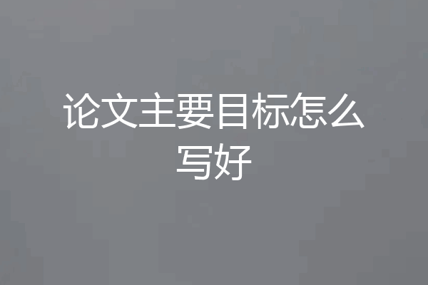 论文主要目标怎么写好