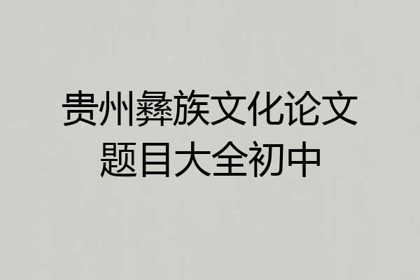 贵州彝族文化论文题目大全初中