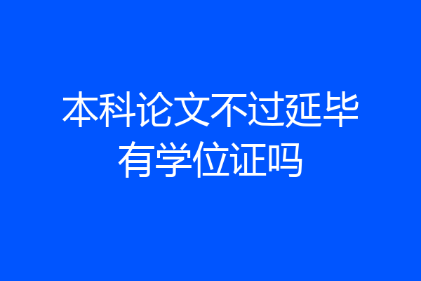 本科论文不过延毕有学位证吗