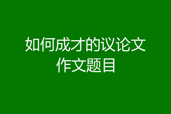 如何成才的议论文作文题目