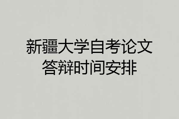 新疆大学自考论文答辩时间安排
