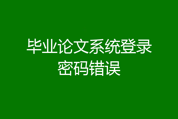 毕业论文系统登录密码错误