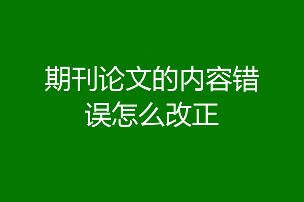 期刊论文的内容错误怎么改正