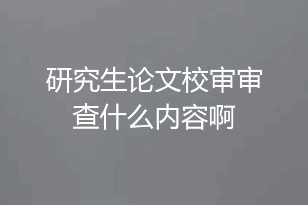 研究生论文校审审查什么内容啊