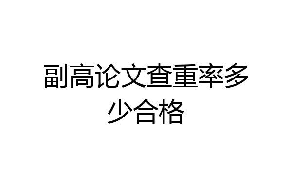 副高论文查重率多少合格