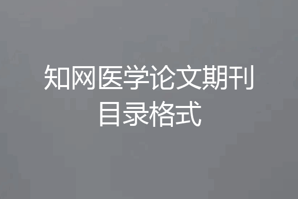 知网医学论文期刊目录格式